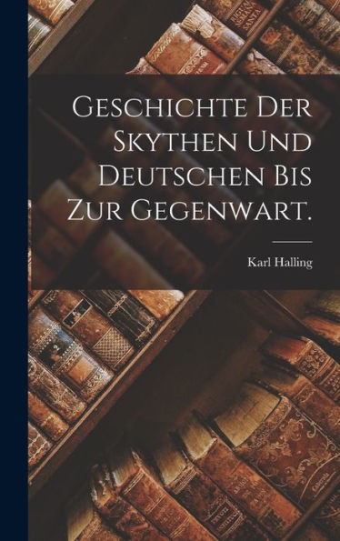 Geschichte Der Skythen Und Deutschen Bis Zur Gegenwart. (German Edition) - 9781018774992