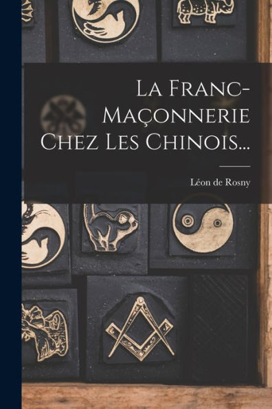 La Franc-Maçonnerie Chez Les Chinois... (French Edition) - 9781018775043