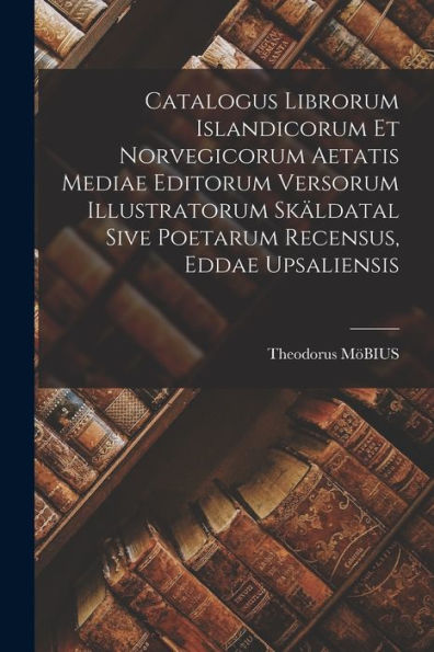 Catalogus Librorum Islandicorum Et Norvegicorum Aetatis Mediae Editorum Versorum Illustratorum Skäldatal Sive Poetarum Recensus, Eddae Upsaliensis - 9781018775166