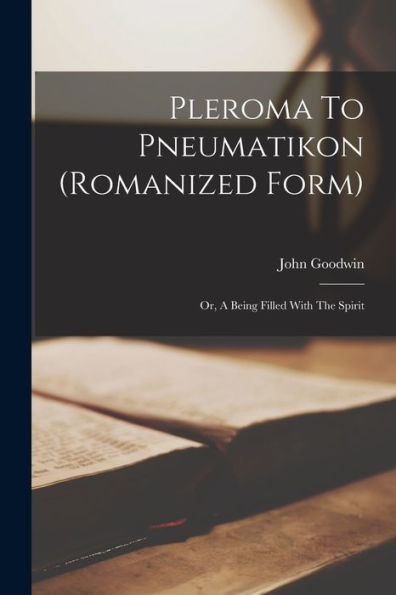 Pleroma To Pneumatikon (Romanized Form): Or, A Being Filled With The Spirit - 9781018775579
