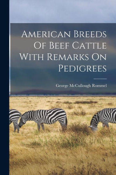 American Breeds Of Beef Cattle With Remarks On Pedigrees - 9781018775715