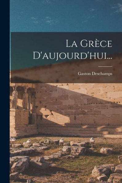 La Grèce D'Aujourd'Hui... (French Edition) - 9781018775982