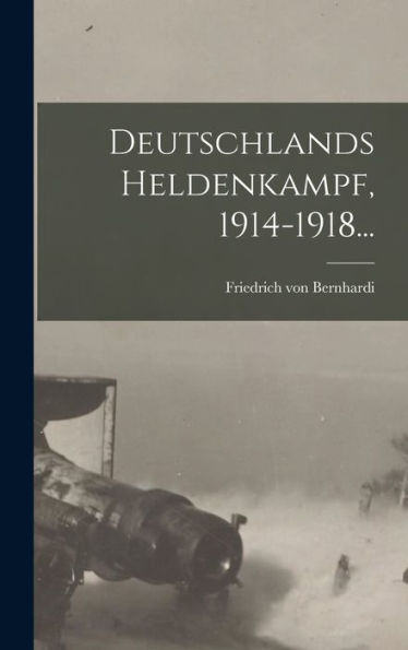 Deutschlands Heldenkampf, 1914-1918... (German Edition)
