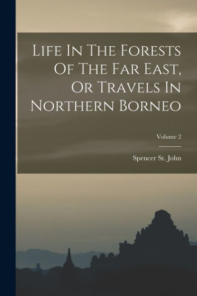 Life In The Forests Of The Far East, Or Travels In Northern Borneo; Volume 2 - 9781018777726