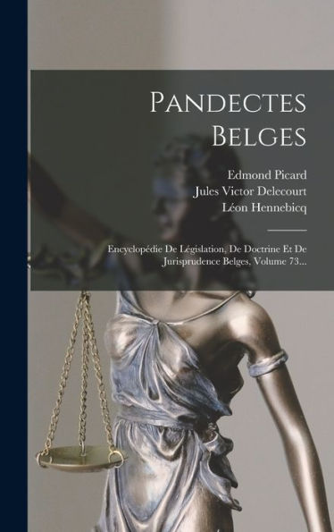 Pandectes Belges: Encyclopédie De Législation, De Doctrine Et De Jurisprudence Belges, Volume 73... (French Edition)