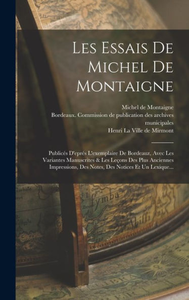 Les Essais De Michel De Montaigne: Publicés D'Eprés L'Exemplaire De Bordeauz, Avec Les Variantes Manuscrites & Les Leçons Des Plus Anciennes ... Des Notices Et Un Lexique... (French Edition)