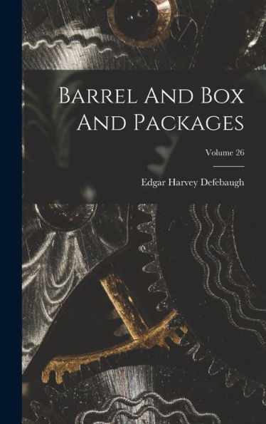 Barrel And Box And Packages; Volume 26