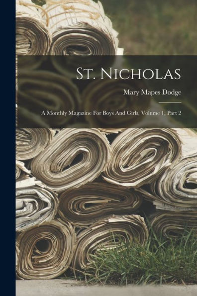 St. Nicholas: A Monthly Magazine For Boys And Girls, Volume 1, Part 2