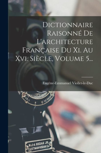 Dictionnaire Raisonné De L'Architecture Française Du Xi. Au Xvi. Siècle, Volume 5... (French Edition)
