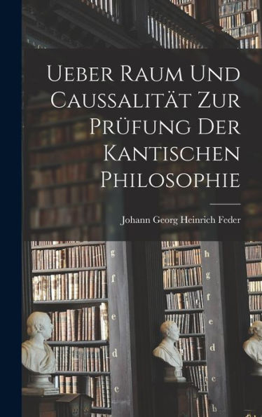 Ueber Raum Und Caussalität Zur Prüfung Der Kantischen Philosophie (German Edition) - 9781018808376
