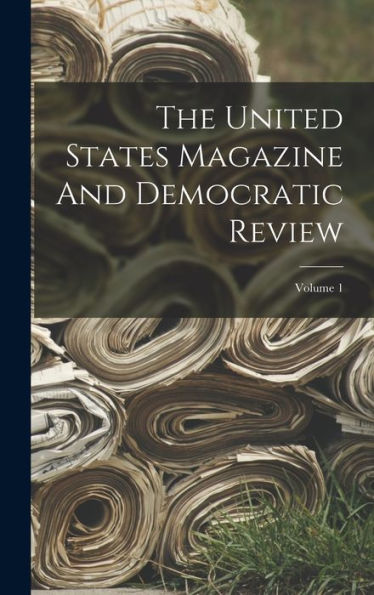 The United States Magazine And Democratic Review; Volume 1 - 9781018808758