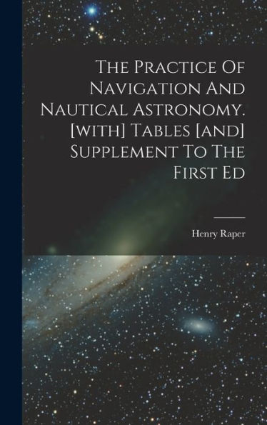 The Practice Of Navigation And Nautical Astronomy. [With] Tables [And] Supplement To The First Ed - 9781018808864