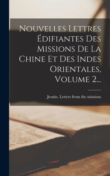Nouvelles Lettres Édifiantes Des Missions De La Chine Et Des Indes Orientales, Volume 2... (French Edition) - 9781018808871