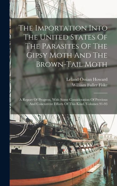 The Importation Into The United States Of The Parasites Of The Gipsy Moth And The Brown-Tail Moth: A Report Of Progress, With Some Consideration Of ... Efforts Of This Kind, Volumes 91-93 - 9781018808925