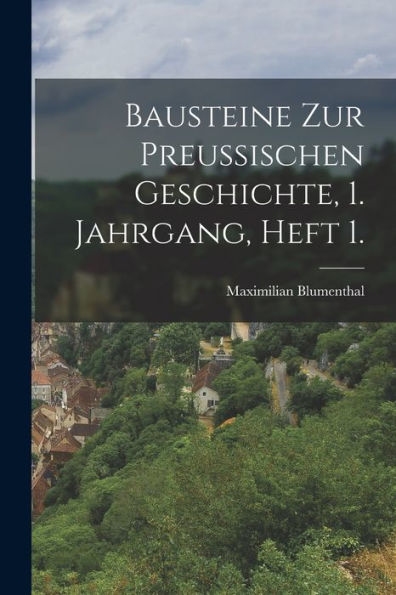 Bausteine Zur Preussischen Geschichte, 1. Jahrgang, Heft 1. (German Edition)