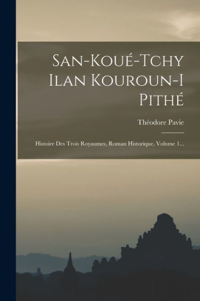 San-Koué-Tchy Ilan Kouroun-I Pithé: Histoire Des Trois Royaumes, Roman Historique, Volume 1... (French Edition)