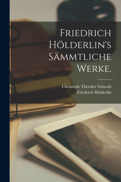 Friedrich Hölderlin's Sämmtliche Werke. (German Edition)