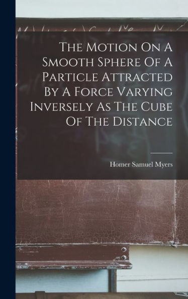 The Motion On A Smooth Sphere Of A Particle Attracted By A Force Varying Inversely As The Cube Of The Distance - 9781018810140