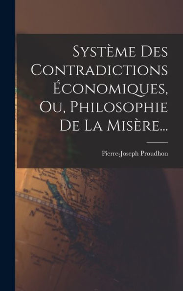 Système Des Contradictions Économiques, Ou, Philosophie De La Misère... (French Edition) - 9781018810782