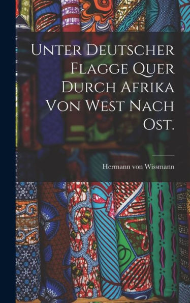 Unter Deutscher Flagge Quer Durch Afrika Von West Nach Ost. (German Edition) - 9781018810942