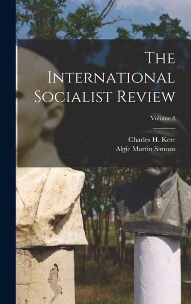 The International Socialist Review; Volume 8 - 9781018811253