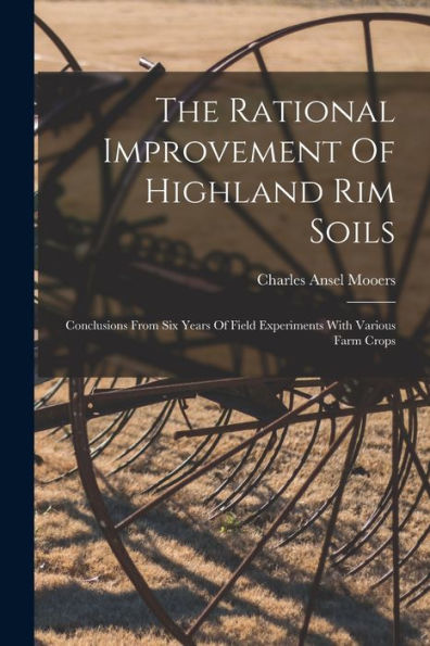 The Rational Improvement Of Highland Rim Soils: Conclusions From Six Years Of Field Experiments With Various Farm Crops