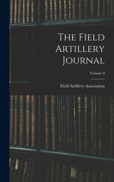 The Field Artillery Journal; Volume 9 - 9781018811925
