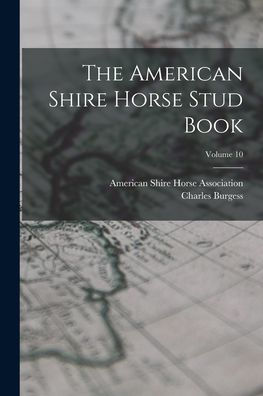 The American Shire Horse Stud Book; Volume 10 - 9781018812144