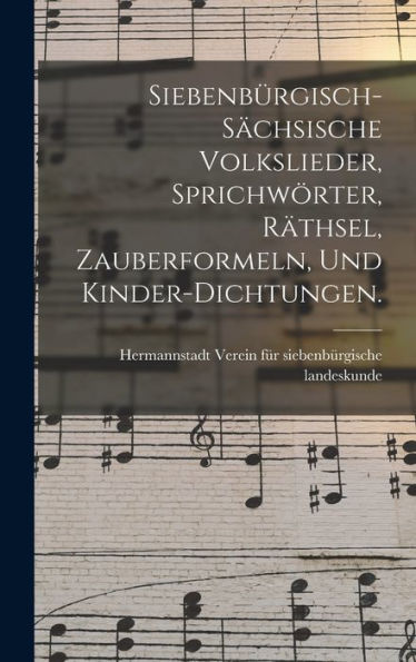 Siebenbürgisch-Sächsische Volkslieder, Sprichwörter, Räthsel, Zauberformeln, Und Kinder-Dichtungen. (German Edition) - 9781018812687
