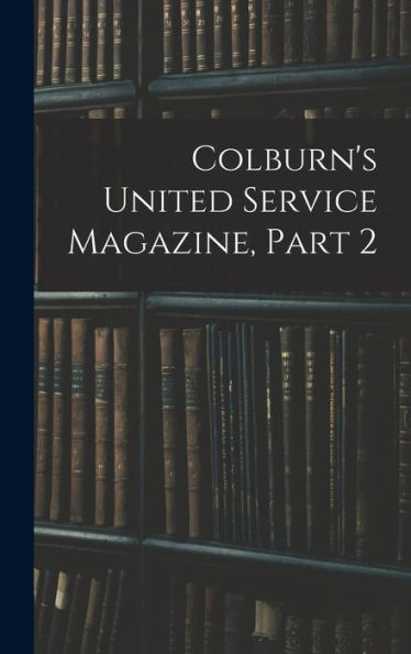 Colburn's United Service Magazine, Part 2 - 9781018812878