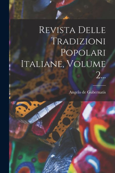 Revista Delle Tradizioni Popolari Italiane, Volume 2... (Italian Edition) - 9781018813783