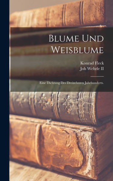 Blume Und Weisblume: Eine Dichtung Des Dreizehnten Jahrhunderts. (German Edition) - 9781018814179