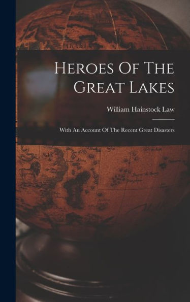 Heroes Of The Great Lakes: With An Account Of The Recent Great Disasters - 9781018814377
