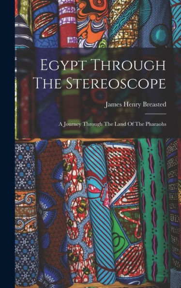 Egypt Through The Stereoscope: A Journey Through The Land Of The Pharaohs - 9781018814483