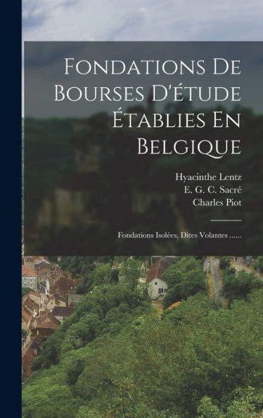 Fondations De Bourses D'Étude Établies En Belgique: Fondations Isolées, Dites Volantes ...... (Dutch Edition) - 9781018814872