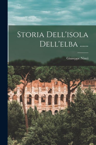 Storia Dell'Isola Dell'Elba ...... (Italian Edition) - 9781018815107