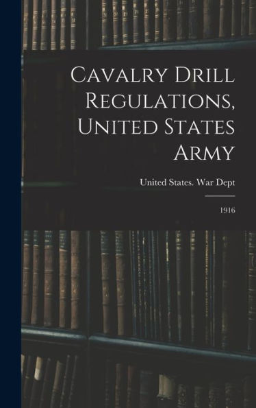 Cavalry Drill Regulations, United States Army: 1916