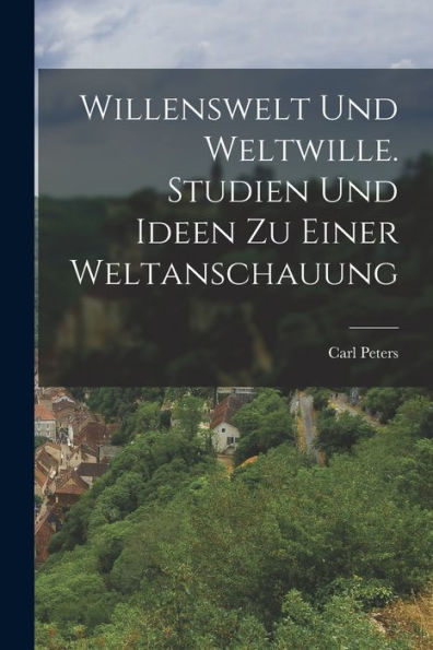 Willenswelt Und Weltwille. Studien Und Ideen Zu Einer Weltanschauung (German Edition) - 9781018815701