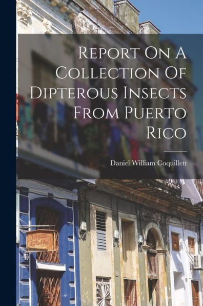 Report On A Collection Of Dipterous Insects From Puerto Rico - 9781018815831