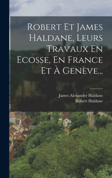 Robert Et James Haldane, Leurs Travaux En Ecosse, En France Et À Genève... (French Edition) - 9781018816456