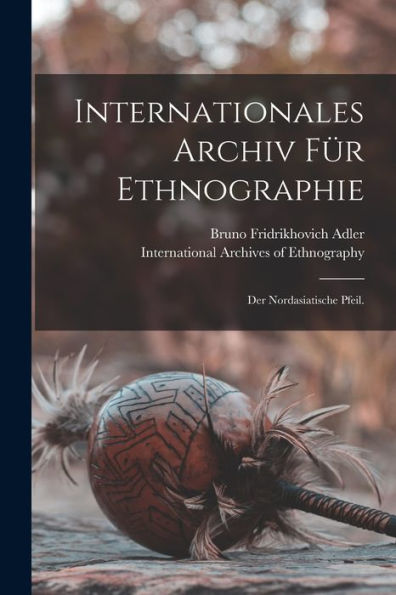 Internationales Archiv Für Ethnographie: Der Nordasiatische Pfeil. (German Edition) - 9781018817606