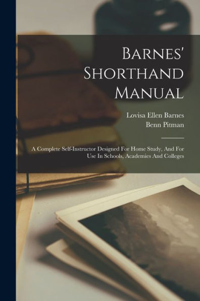 Barnes' Shorthand Manual: A Complete Self-Instructor Designed For Home Study, And For Use In Schools, Academies And Colleges - 9781018817675