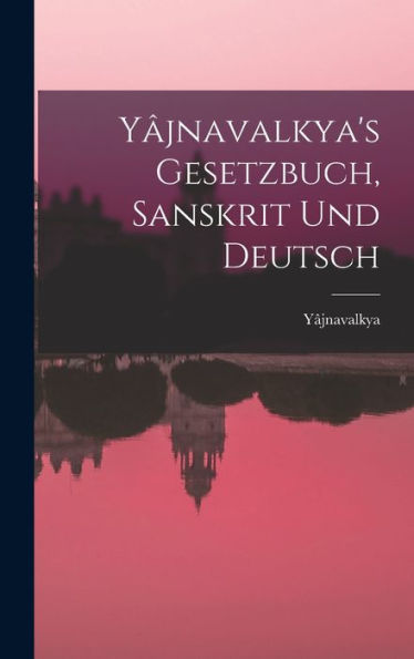 Yâjnavalkya's Gesetzbuch, Sanskrit Und Deutsch (German Edition)