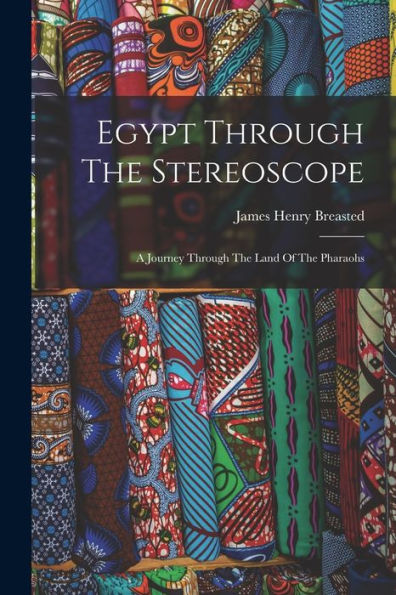 Egypt Through The Stereoscope: A Journey Through The Land Of The Pharaohs - 9781018819266