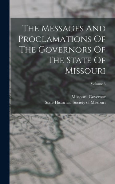 The Messages And Proclamations Of The Governors Of The State Of Missouri; Volume 3