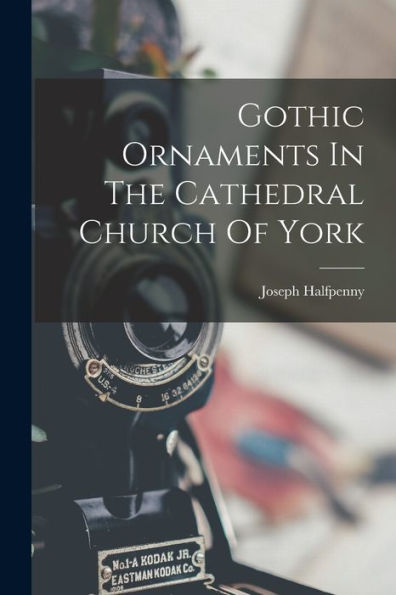 Gothic Ornaments In The Cathedral Church Of York - 9781018819709