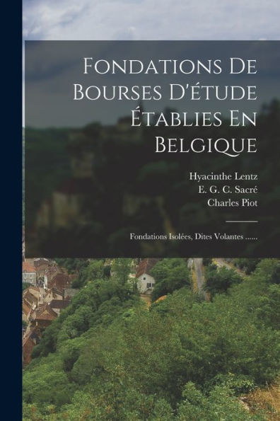 Fondations De Bourses D'Étude Établies En Belgique: Fondations Isolées, Dites Volantes ...... (Dutch Edition) - 9781018819884