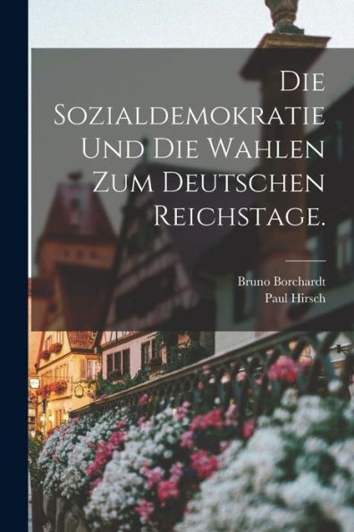 Die Sozialdemokratie Und Die Wahlen Zum Deutschen Reichstage. (German Edition) - 9781018820699