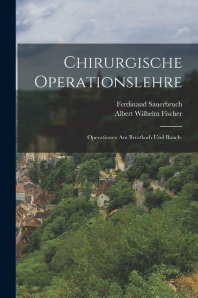 Chirurgische Operationslehre: Operationen Am Brustkorb Und Bauch. (German Edition) - 9781018820736