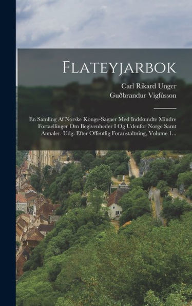 Flateyjarbok: En Samling Af Norske Konge-Sagaer Med Indskundte Mindre Fortaellinger Om Begivenheder I Og Udenfor Norge Samt Annaler. Udg. Efter ... Volume 1... (Icelandic Edition)
